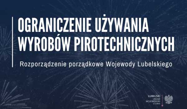 ROZPORZĄDZENIE PORZĄDKOWE NR 40 WOJEWODY LUBELSKIEGO w sprawie ograniczenia używania wyrobów pirotechnicznych na terenie województwa lubelskiego